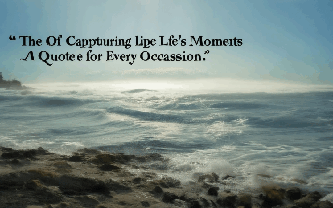 The Art of Capturing Life’s Moments: A Quote for Every Occasion
