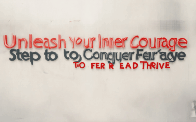 Unleash Your Inner Courage: Steps to Conquer Fear and Thrive